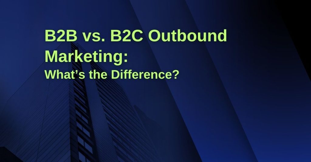 B2B vs. B2C Outbound Marketing What’s the Difference